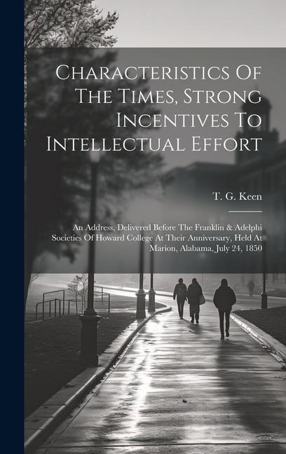 Characteristics Of The Times, Strong Incentives To Intellectual Effort: An Address, Delivered Before The Franklin & Adelphi Societies Of Howard Colleg