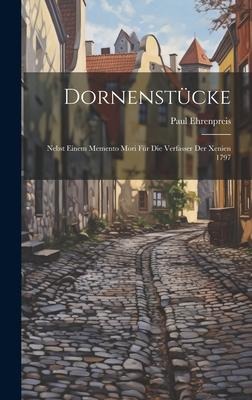 Dornenstücke: Nebst Einem Memento Mori Für Die Verfasser Der Xenien 1797