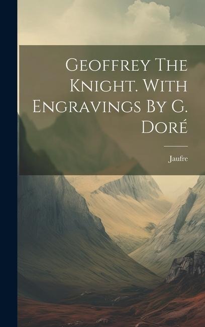 Geoffrey The Knight. With Engravings By G. Doré