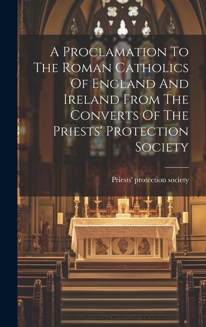 A Proclamation To The Roman Catholics Of England And Ireland From The Converts Of The Priests Protection Society