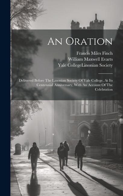 An Oration: Delivered Before The Linonian Society Of Yale College, At Its Centennial Anniversary, With An Account Of The Celebration