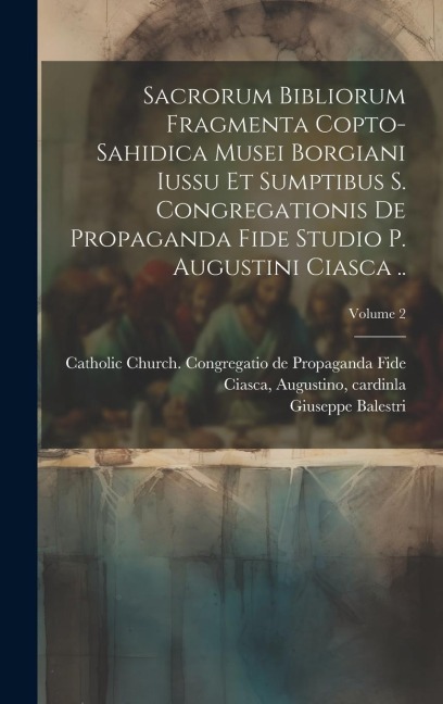 Sacrorum Bibliorum Fragmenta Copto-sahidica Musei Borgiani Iussu et Sumptibus S. Congregationis de Propaganda Fide Studio p. Augustini Ciasca ..; Volu