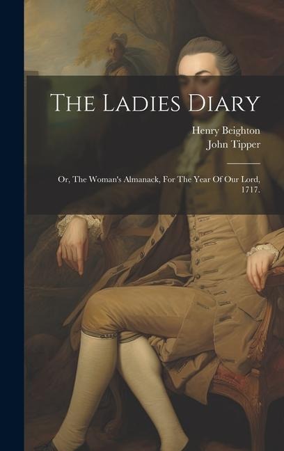 The Ladies Diary: Or, The Womans Almanack, For The Year Of Our Lord, 1717.