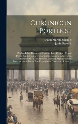 Chronicon Portense: Duobus Libris Distinctum, Quorum Prior Continet Veteris Portae Fundationem, Translationem, Abbates, Indulgentias, Fraternitates, Renovationem, Itidem & Repurgationem: Posterior Novae Portae Post Repurgatam Doctrinam, Statum &
