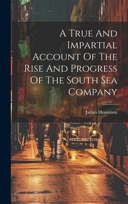 A True And Impartial Account Of The Rise And Progress Of The South Sea Company