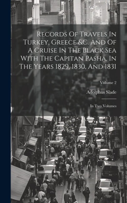Records Of Travels In Turkey, Greece &c. And Of A Cruise In The Black Sea With The Capitan Pasha, In The Years 1829, 1830, And 1831: In Two Volumes; V