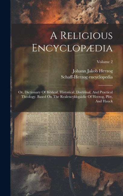 A Religious Encyclopædia: Or, Dictionary Of Biblical, Historical, Doctrinal, And Practical Theology. Based On The Realencyklopädie Of Herzog, Pl