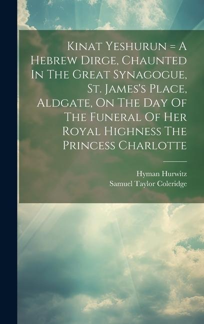 Kinat Yeshurun = A Hebrew Dirge, Chaunted In The Great Synagogue, St. Jamess Place, Aldgate, On The Day Of The Funeral Of Her Royal Highness The Prin