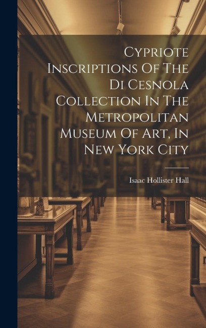 Cypriote Inscriptions Of The Di Cesnola Collection In The Metropolitan Museum Of Art, In New York City