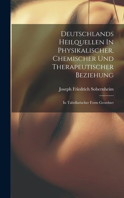 Deutschlands Heilquellen In Physikalischer, Chemischer Und Therapeutischer Beziehung: In Tabellarischer Form Geordnet