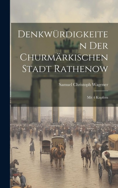Denkwürdigkeiten Der Churmärkischen Stadt Rathenow: Mit 4 Kupfern