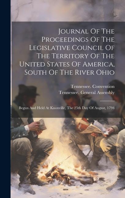 Journal Of The Proceedings Of The Legislative Council Of The Territory Of The United States Of America, South Of The River Ohio: Begun And Held At Knoxville, The 25th Day Of August, 1794