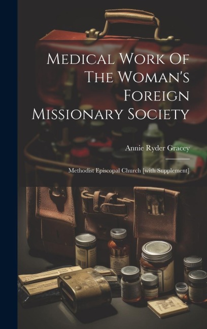 Medical Work Of The Womans Foreign Missionary Society: Methodist Episcopal Church [with Supplement]