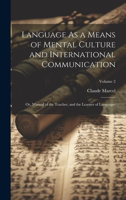 Language As a Means of Mental Culture and International Communication: Or, Manual of the Teacher, and the Learner of Languages; Volume 2