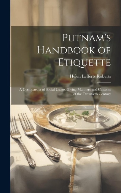 Putnams Handbook of Etiquette: A Cyclopaedia of Social Usage, Giving Manners and Customs of the Twentieth Century