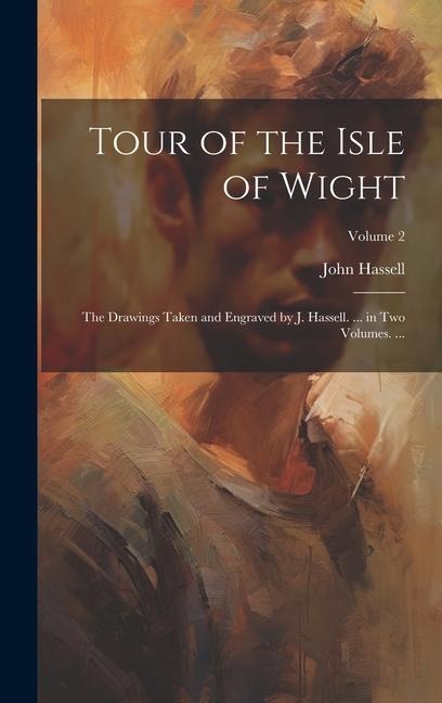 Tour of the Isle of Wight: The Drawings Taken and Engraved by J. Hassell. ... in Two Volumes. ...; Volume 2