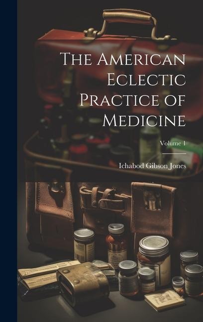 The American Eclectic Practice of Medicine; Volume 1