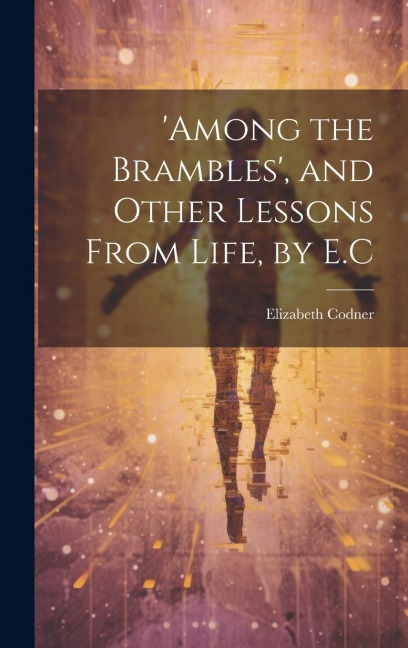 among the Brambles, and Other Lessons From Life, by E.C