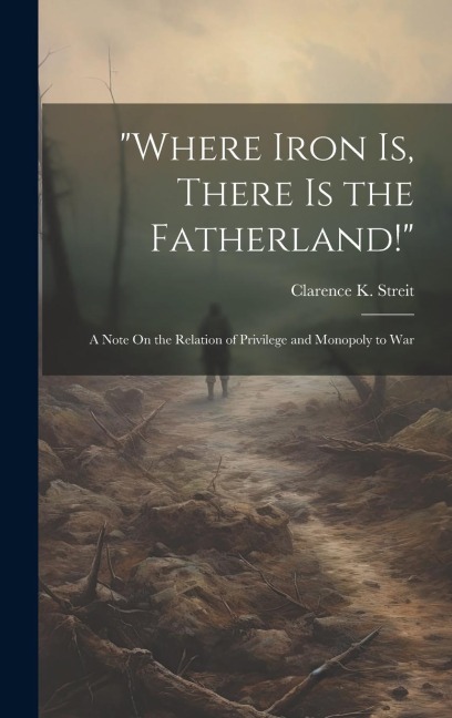 "Where Iron Is, There Is the Fatherland!": A Note On the Relation of Privilege and Monopoly to War