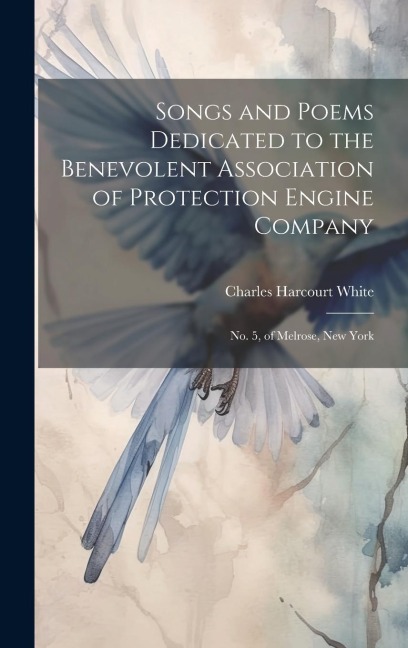 Songs and Poems Dedicated to the Benevolent Association of Protection Engine Company: No. 5, of Melrose, New York