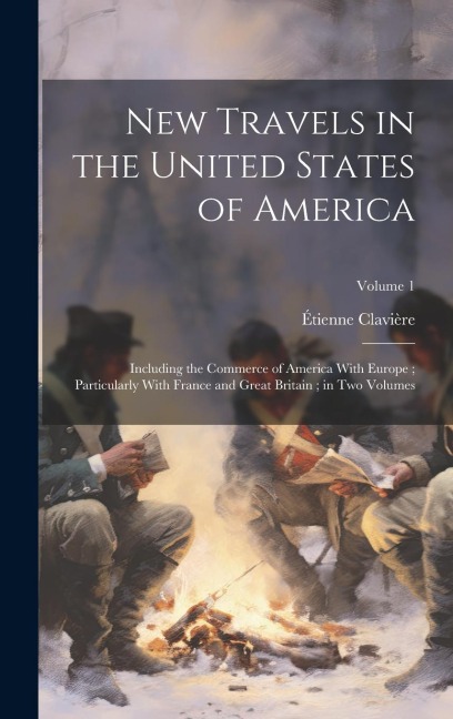 New Travels in the United States of America: Including the Commerce of America With Europe; Particularly With France and Great Britain; in Two Volumes; Volume 1
