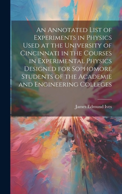 An Annotated List of Experiments in Physics Used at the University of Cincinnati in the Courses in Experimental Physics Designed for Sophomore Student
