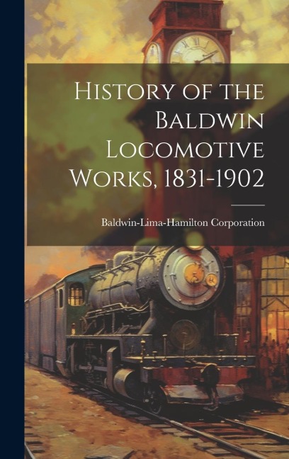 History of the Baldwin Locomotive Works, 1831-1902