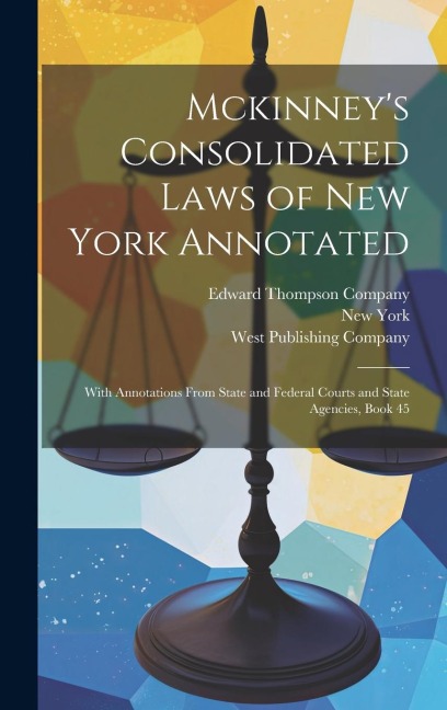 Mckinneys Consolidated Laws of New York Annotated: With Annotations From State and Federal Courts and State Agencies, Book 45