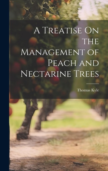 A Treatise On the Management of Peach and Nectarine Trees