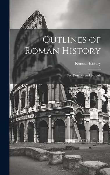 Outlines of Roman History: For Families and Schools