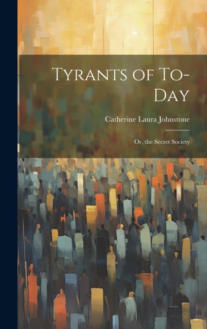 Tyrants of To-Day; Or, the Secret Society