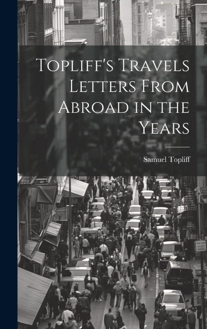 Topliffs Travels Letters From Abroad in the Years
