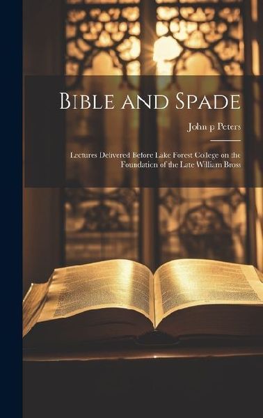 Bible and Spade; Lectures Delivered Before Lake Forest College on the Foundation of the Late William Bross
