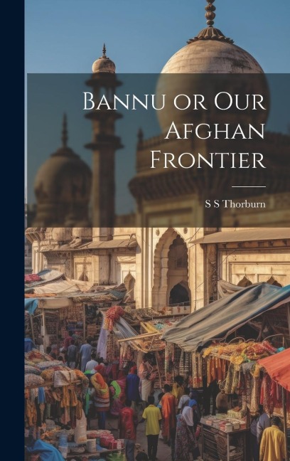 Bannu or Our Afghan Frontier