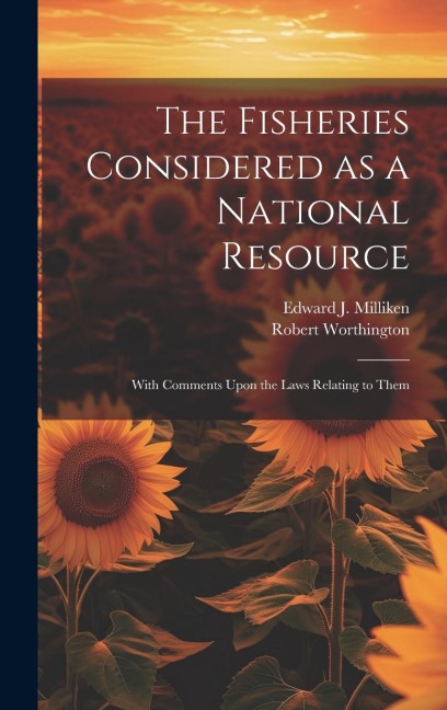 The Fisheries Considered as a National Resource: With Comments Upon the Laws Relating to Them