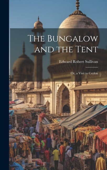 The Bungalow and the Tent; Or, a Visit to Ceylon