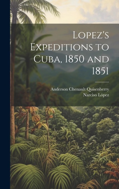 Lopezs Expeditions to Cuba, 1850 and 1851