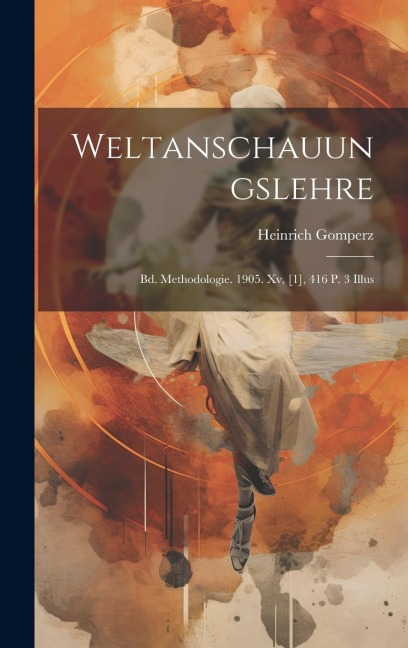 Weltanschauungslehre: Bd. Methodologie. 1905. Xv, [1], 416 P. 3 Illus