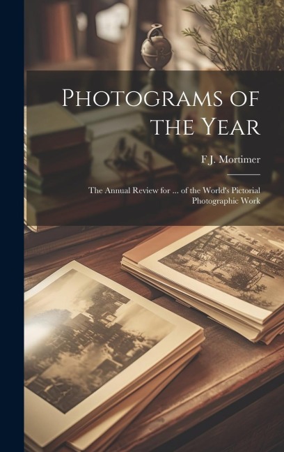 Photograms of the Year: The Annual Review for ... of the Worlds Pictorial Photographic Work