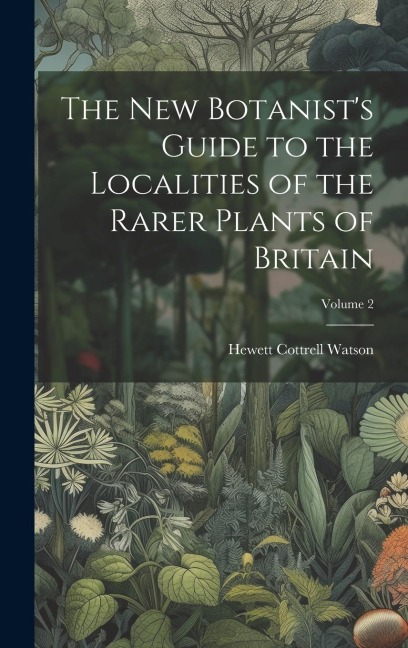 The New Botanists Guide to the Localities of the Rarer Plants of Britain; Volume 2