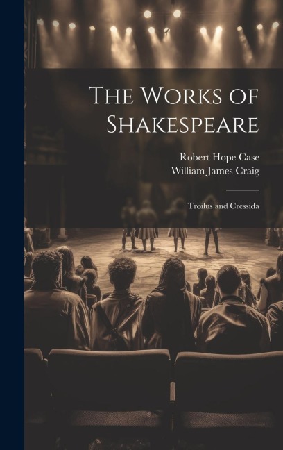 The Works of Shakespeare: Troilus and Cressida