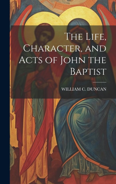 The Life, Character, and Acts of John the Baptist
