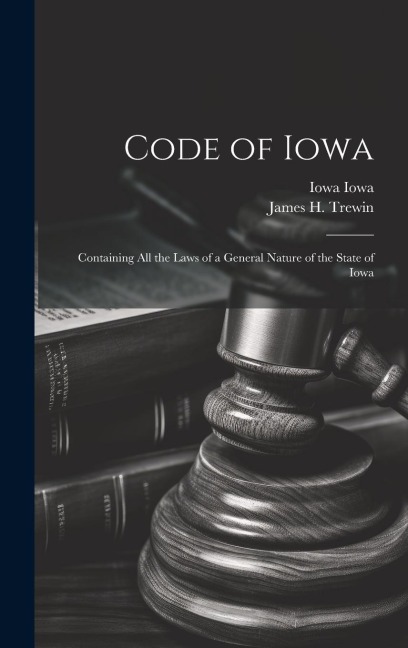 Code of Iowa: Containing All the Laws of a General Nature of the State of Iowa