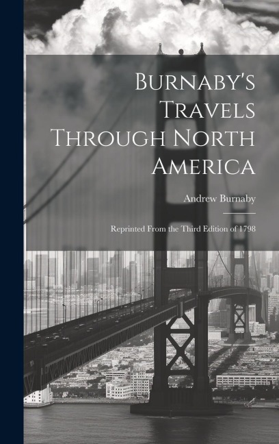 Burnabys Travels Through North America; Reprinted From the Third Edition of 1798
