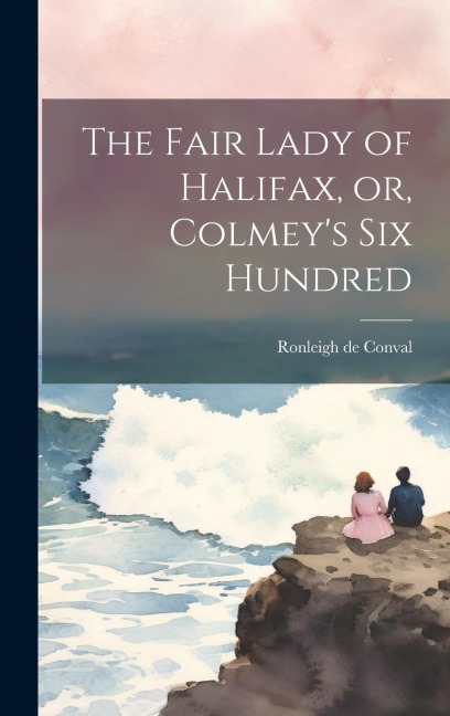 The Fair Lady of Halifax, or, Colmeys six Hundred