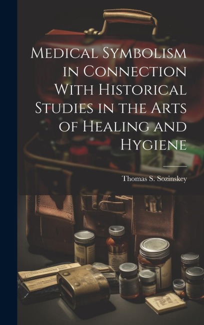Medical Symbolism in Connection With Historical Studies in the Arts of Healing and Hygiene