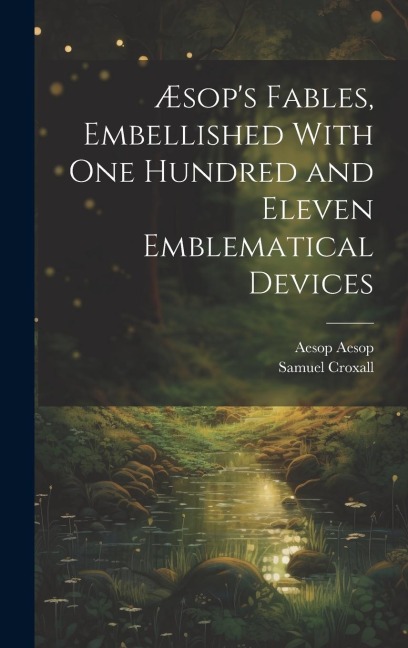 Æsops Fables, Embellished With one Hundred and Eleven Emblematical Devices