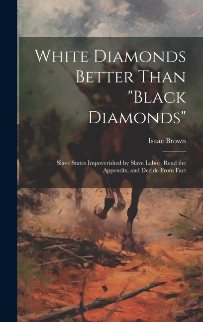 White Diamonds Better Than "black Diamonds"; Slave States Impoverished by Slave Labor. Read the Appendix, and Decide From Fact