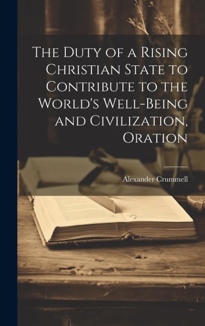 The Duty of a Rising Christian State to Contribute to the Worlds Well-Being and Civilization, Oration