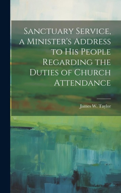 Sanctuary Service, a Ministers Address to His People Regarding the Duties of Church Attendance